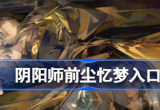 阴阳师前尘忆梦在哪里 具体一览